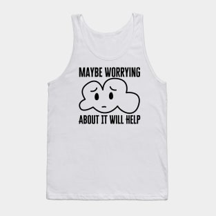 Maybe Worrying About It Will Help Tank Top